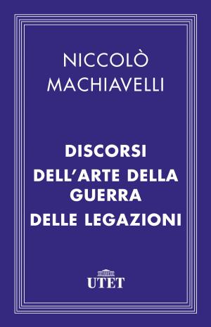 Cover of the book Discorsi - Dell'Arte della guerra - Delle Legazioni by Flavio Caroli