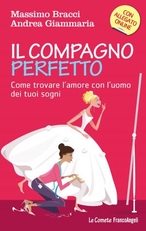 Cover of the book Il compagno perfetto. Come trovare l'uomo dei tuoi sogni by Carmela Bianco