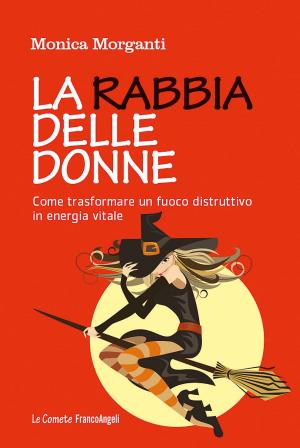 Cover of the book La rabbia delle donne. Come trasformare un fuoco distruttivo in energia vitale by Elisa Barretta