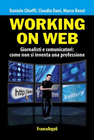 Cover of the book Working on web. Giornalisti e comunicatori: come non si inventa una professione by Chiara De Bernardi