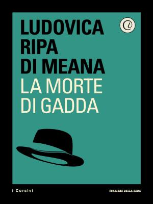 Cover of the book La morte di Gadda by Corriere della Sera, Marina Martorana