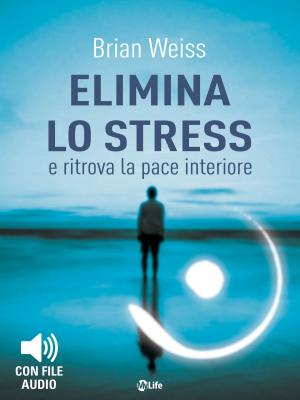 Cover of the book Elimina lo Stress e Ritrova la Pace Interiore by Diana Cooper, Tim Whild