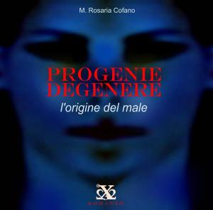 Cover of the book PROGENIE DEGENERE - L'origine del male by A. Rosaria