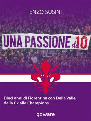 Cover of Una passione da 10. Dieci anni di Fiorentina con Della Valle, dalla C2 alla Champions