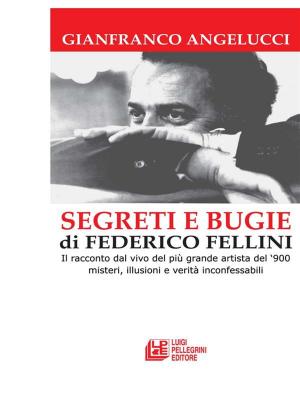 Cover of the book SEGRETI E BUGIE DI FEDERICO FELLINI. Il racconto dal vivo del più grande artista del ‘900 misteri, illusioni e verità inconfessabili by Michele Prisco
