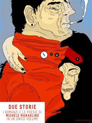 Cover of the book Due Storie, i romanzi e le poesie di Michele Maraglino in un unico volume by Danielle Benji