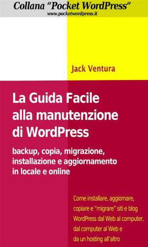 Cover of La Guida Facile alla Manutenzione di WordPress - Backup, copia, migrazione, installazione e aggiornamento in locale e online