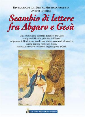 Cover of the book Scambio di lettere fra Abgaro e Gesù by Jakob Lorber, traduzione di Maria Colombo, Associazione Jakob Lorber
