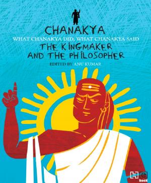 Cover of the book Chanakya: The Kingmaker and the Philosopher by Andaleeb Wajid
