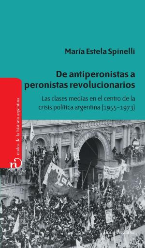 Cover of the book De antiperonistas a peronistas revolucionarios by Santiago O'Donnell, Mariano Melamed