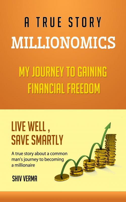 Cover of the book Millionomics: My Journey to Gaining Financial Freedom by Shiv Verma, Shiv Verma