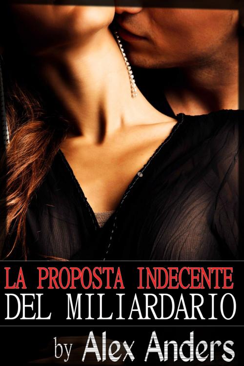 Cover of the book La Proposta Indecente del Miliardario by Alex Anders, RateABull Publishing