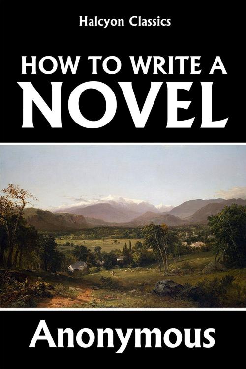 Cover of the book How to Write a Novel by Anonymous, Halcyon Press Ltd.