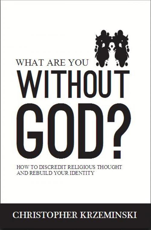 Cover of the book What Are You Without God? by Christopher Krzeminski, CEK Books