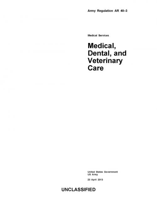 Cover of the book Army Regulation AR 40-3 Medical, Dental, and Veterinary Care 23 April 2013 by United States Government  US Army, eBook Publishing Team