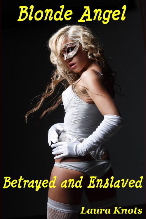 Cover of the book Blonde Angel Betrayed and Enslaved by Laura Knots, Unimportant Books