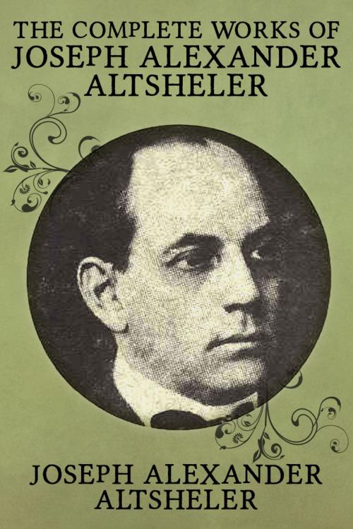 Cover of the book The Complete Works of Joseph Alexander Altsheler by Joseph Alexander Altsheler, BookDar Publishing LLC