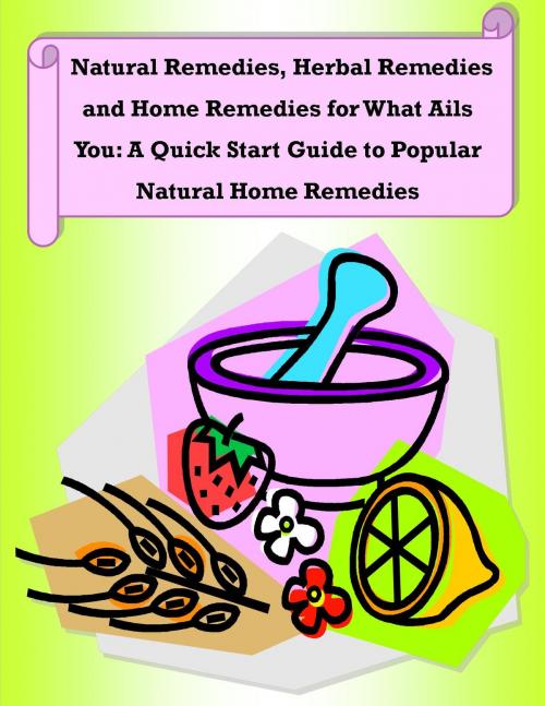 Cover of the book Natural Remedies, Herbal Remedies and Home Remedies for What Ails You: A Quick Start Guide to Popular Natural Home Remedies by Rachel Owens, Ramsey Ponderosa Publishing