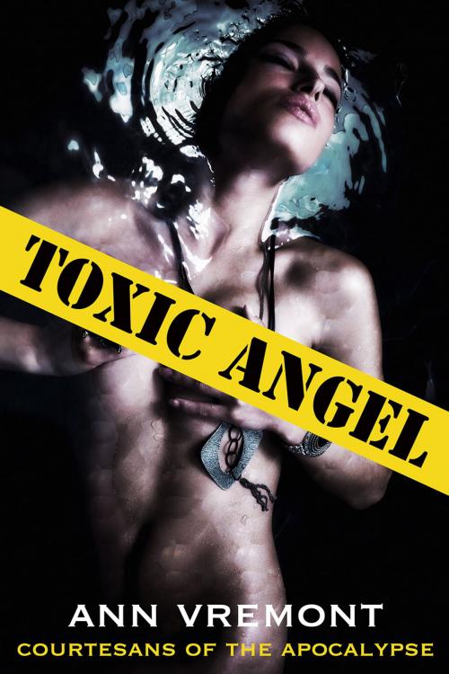 Cover of the book Toxic Angel (Courtesans of the Apocalypse) by Ann Vremont, Ann Vremont