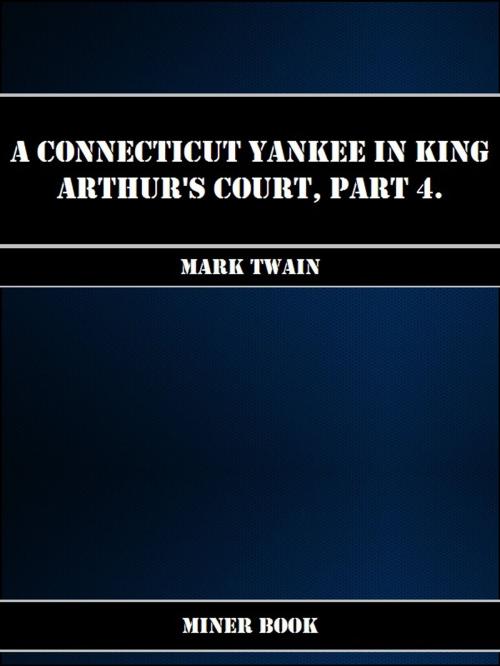 Cover of the book A Connecticut Yankee in King Arthurs Court, Part 4. by Mark Twain, Miner Book