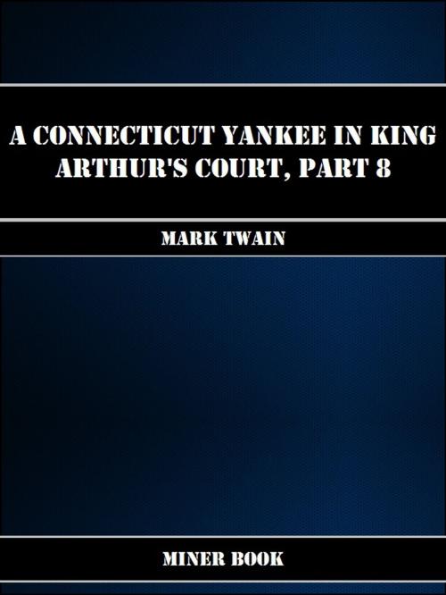 Cover of the book A Connecticut Yankee in King Arthurs Court, Part 8. by Mark Twain, Miner Book