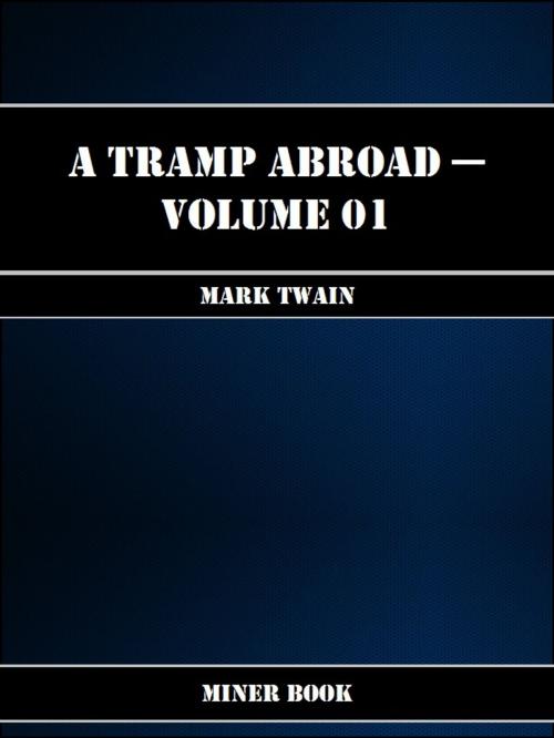Cover of the book A Tramp Abroad -- Volume 01 by Mark Twain, Miner Book