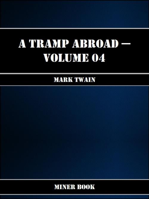 Cover of the book A Tramp Abroad -- Volume 04 by Mark Twain, Miner Book