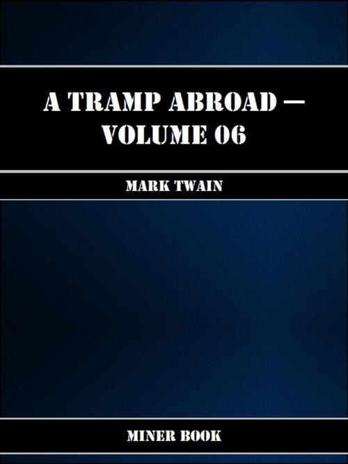 Cover of the book A Tramp Abroad -- Volume 06 by Mark Twain, Miner Book