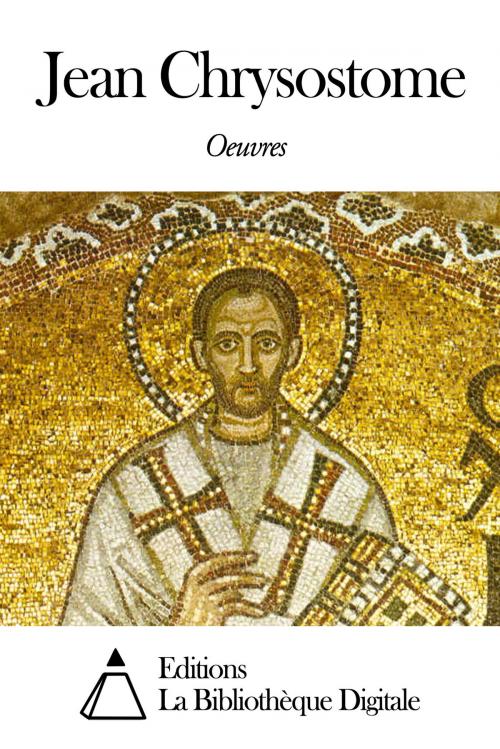 Cover of the book Oeuvres de Jean Chrysostome by Jean Chrysostome, Editions la Bibliothèque Digitale