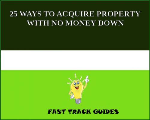 Cover of the book 25 WAYS TO ACQUIRE PROPERTY WITH NO MONEY DOWN by Alexey, Tri Fold Media Group