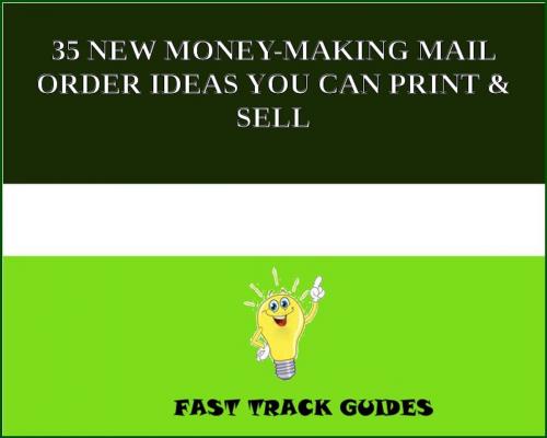 Cover of the book 35 NEW MONEY-MAKING MAIL ORDER IDEAS YOU CAN PRINT & SELL by Alexey, Tri Fold Media Group