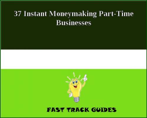 Cover of the book 37 Instant Moneymaking Part-Time Businesses by Alexey, Tri Fold Media Group