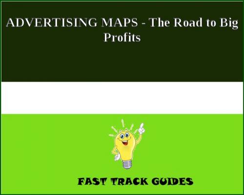 Cover of the book ADVERTISING MAPS - The Road to Big Profits by Alexey, Tri Fold Media Group