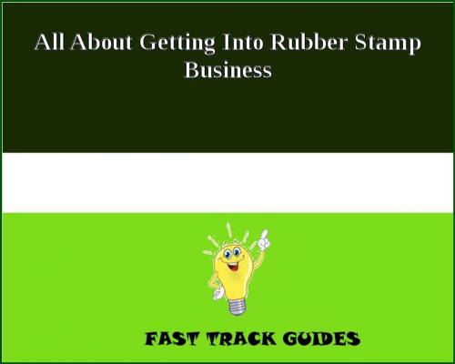 Cover of the book All About Getting Into Rubber Stamp Business by Alexey, Tri Fold Media Group