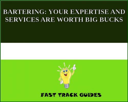 Cover of the book BARTERING: YOUR EXPERTISE AND SERVICES ARE WORTH BIG BUCKS by Alexey, Tri Fold Media Group