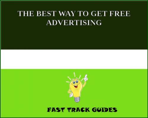 Cover of the book THE BEST WAY TO GET FREE ADVERTISING by Alexey, Tri Fold Media Group