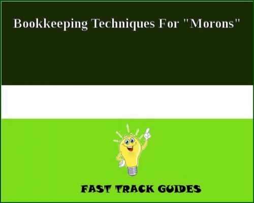 Cover of the book Bookkeeping Techniques For "Morons" by Alexey, Tri Fold Media Group