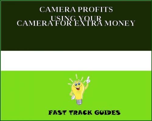 Cover of the book CAMERA PROFITS USING YOUR CAMERA FOR EXTRA MONEY by Alexey, Tri Fold Media Group