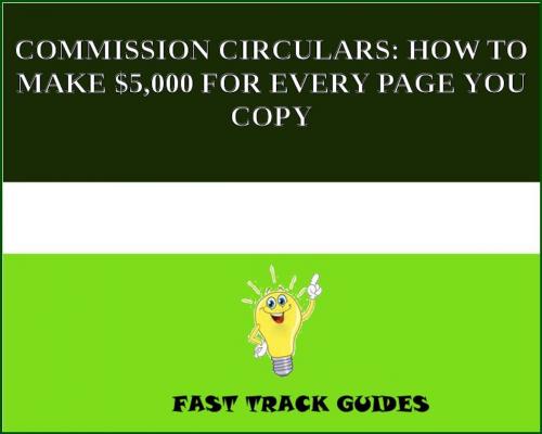 Cover of the book COMMISSION CIRCULARS: HOW TO MAKE $5,000 FOR EVERY PAGE YOU COPY by Alexey, Tri Fold Media Group
