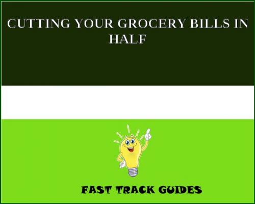 Cover of the book CUTTING YOUR GROCERY BILLS IN HALF by Alexey, Tri Fold Media Group