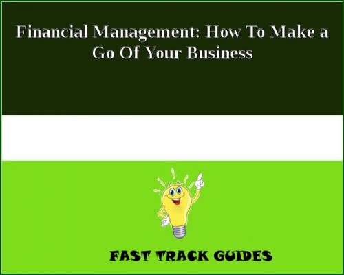 Cover of the book Financial Management: How To Make a Go Of Your Business by Alexey, Tri Fold Media Group