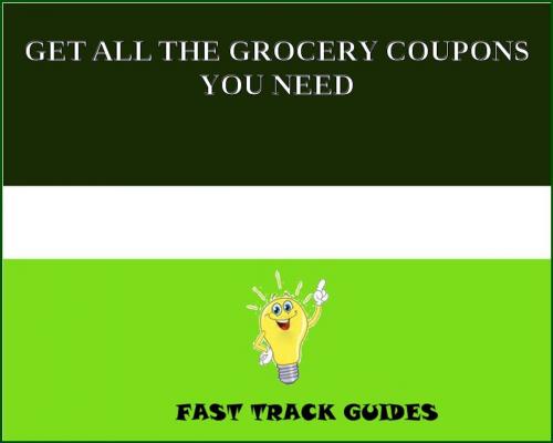 Cover of the book GET ALL THE GROCERY COUPONS YOU NEED by Alexey, Tri Fold Media Group