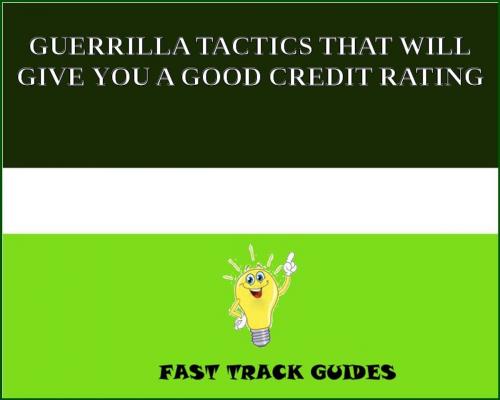 Cover of the book GUERRILLA TACTICS THAT WILL GIVE YOU A GOOD CREDIT RATING by Alexey, Tri Fold Media Group