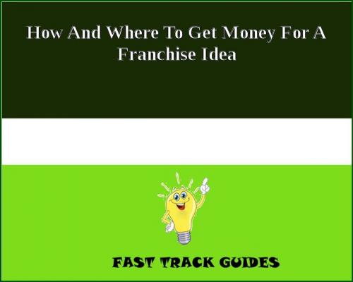 Cover of the book How And Where To Get Money For A Franchise Idea by Alexey, Tri Fold Media Group