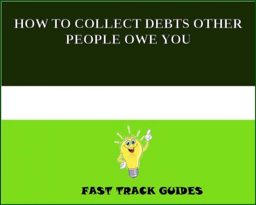 Cover of the book HOW TO COLLECT DEBTS OTHER PEOPLE OWE YOU by Alexey, Tri Fold Media Group