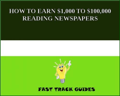 Cover of the book HOW TO EARN $1,000 TO $100,000 READING NEWSPAPERS by Alexey, Tri Fold Media Group