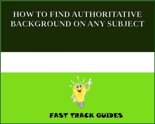 Cover of the book HOW TO FIND AUTHORITATIVE BACKGROUND ON ANY SUBJECT by Alexey, Tri Fold Media Group