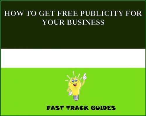 Cover of the book HOW TO GET FREE PUBLICITY FOR YOUR BUSINESS by Alexey, Tri Fold Media Group