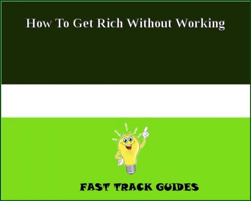 Cover of the book How To Get Rich Without Working by Alexey, Tri Fold Media Group