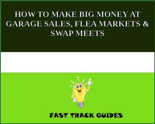 Cover of the book HOW TO MAKE BIG MONEY AT GARAGE SALES, FLEA MARKETS & SWAP MEETS by Alexey, Tri Fold Media Group